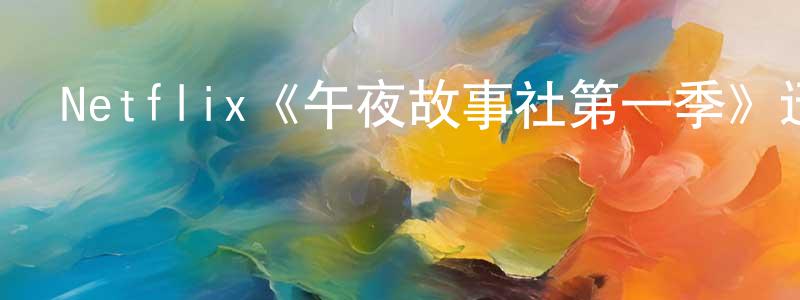 陳建海發布Netflix《午夜故事社第一季》迅雷下載/在線觀看/百度云-靈異/驚悚-美劇天堂